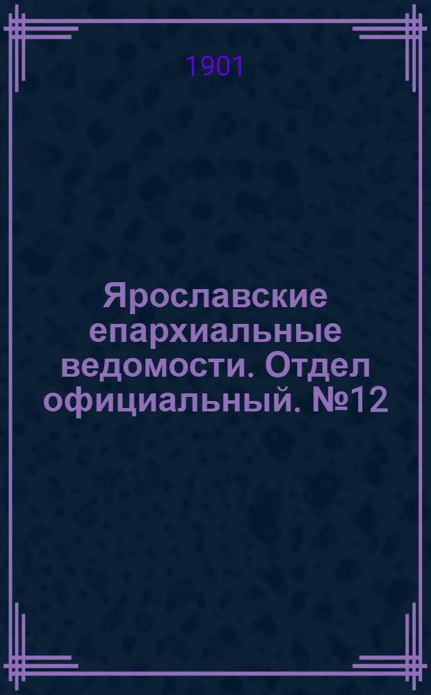 Ярославские епархиальные ведомости. Отдел официальный. № 12 (26 марта 1901 г.)