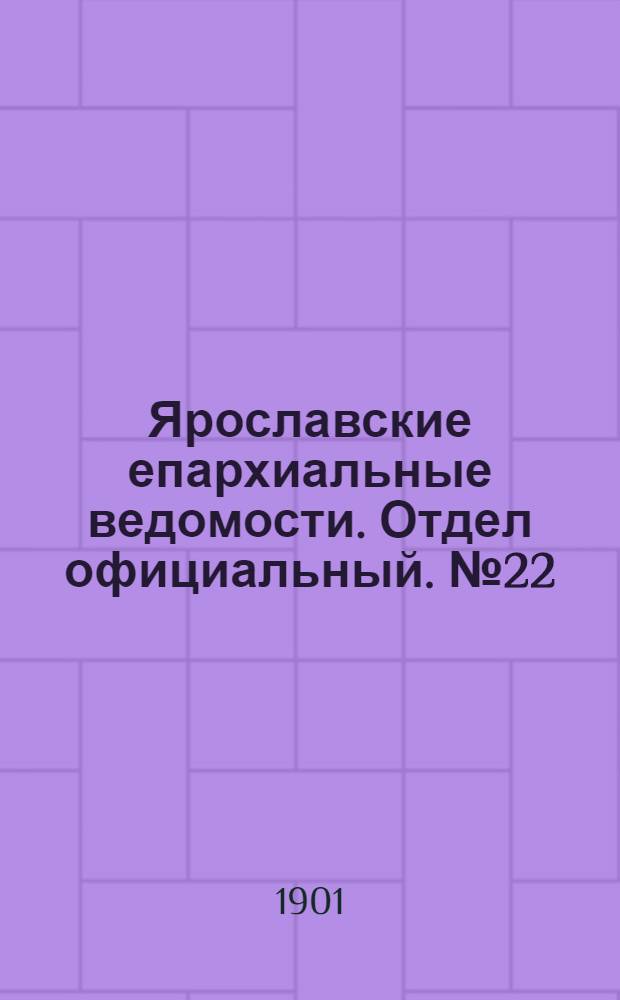 Ярославские епархиальные ведомости. Отдел официальный. № 22 (3 июня 1901 г.)