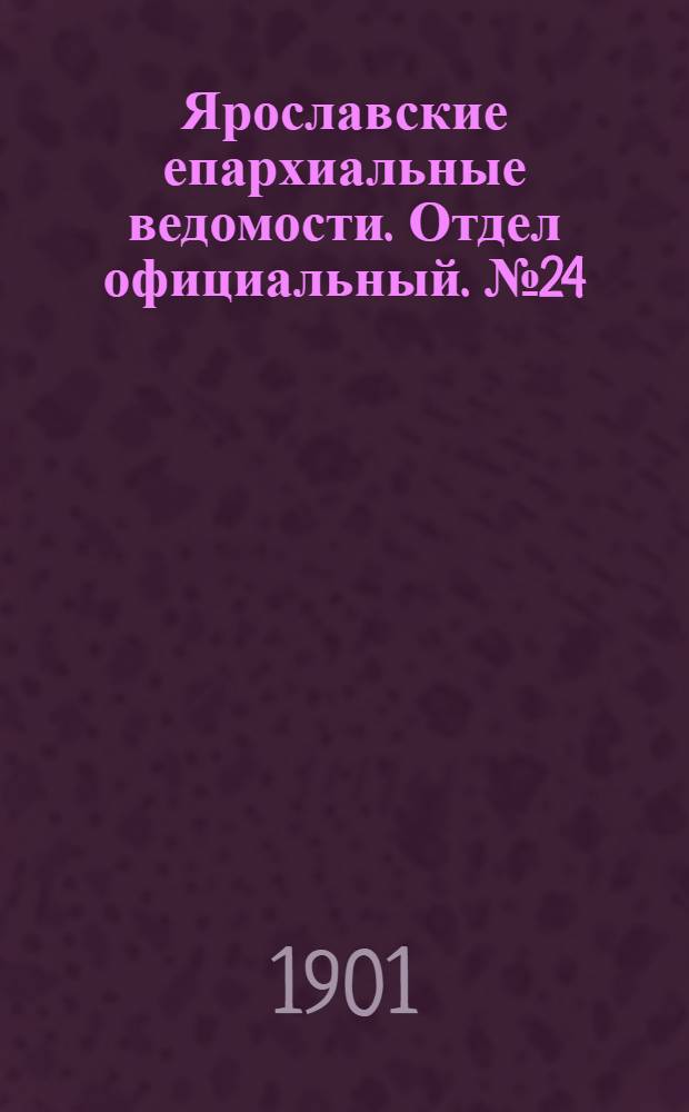 Ярославские епархиальные ведомости. Отдел официальный. № 24 (17 июня 1901 г.)