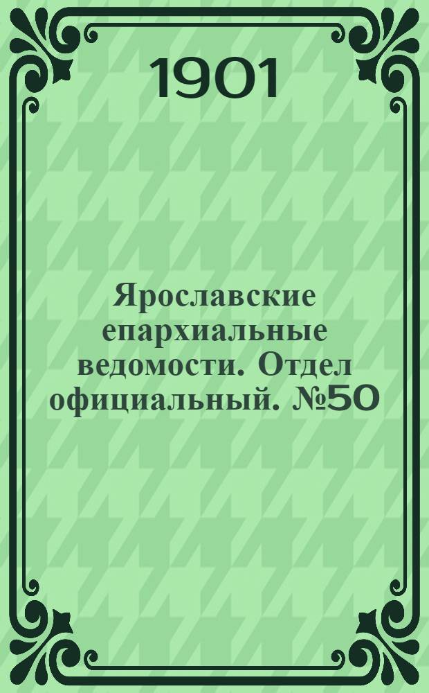 Ярославские епархиальные ведомости. Отдел официальный. № 50 (16 декабря 1901 г.)