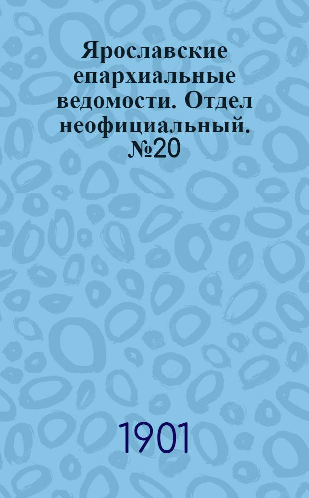 Ярославские епархиальные ведомости. Отдел неофициальный. № 20 (20 мая 1901 г.)