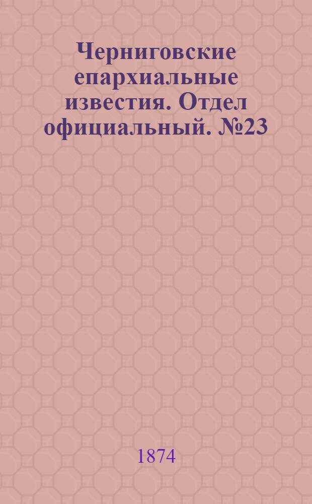 Черниговские епархиальные известия. Отдел официальный. № 23 (1 декабря 1874 г.)