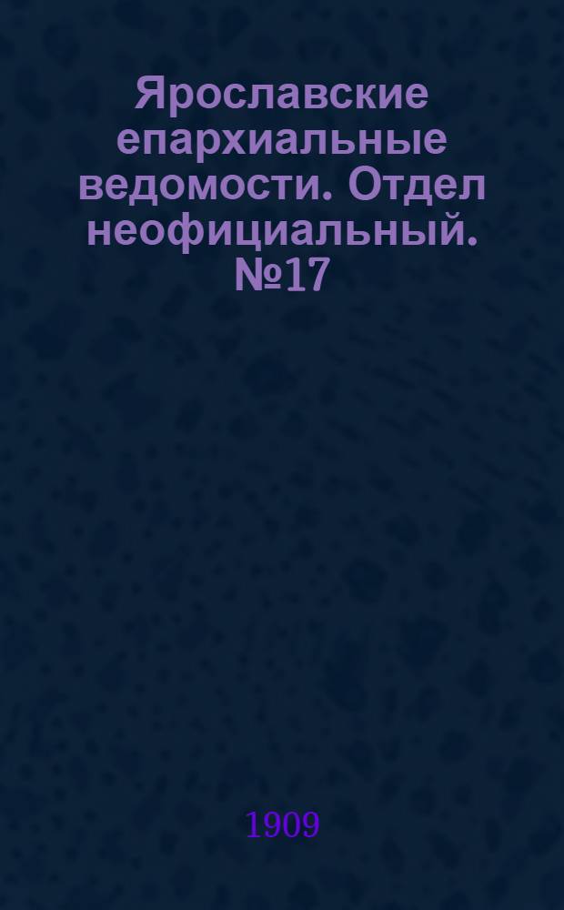 Ярославские епархиальные ведомости. Отдел неофициальный. № 17 (26 апреля 1909 г.)