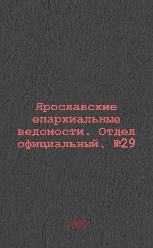 Ярославские епархиальные ведомости. Отдел официальный. № 29 (19 июля 1909 г.)