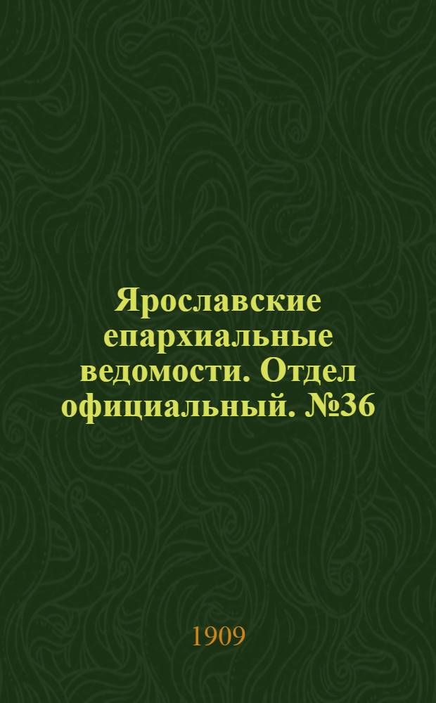 Ярославские епархиальные ведомости. Отдел официальный. № 36 (6 сентября 1909 г.)