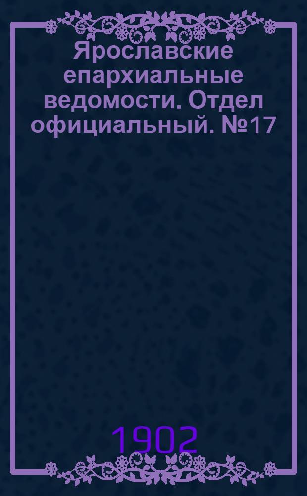 Ярославские епархиальные ведомости. Отдел официальный. № 17 (28 апреля 1902 г.)
