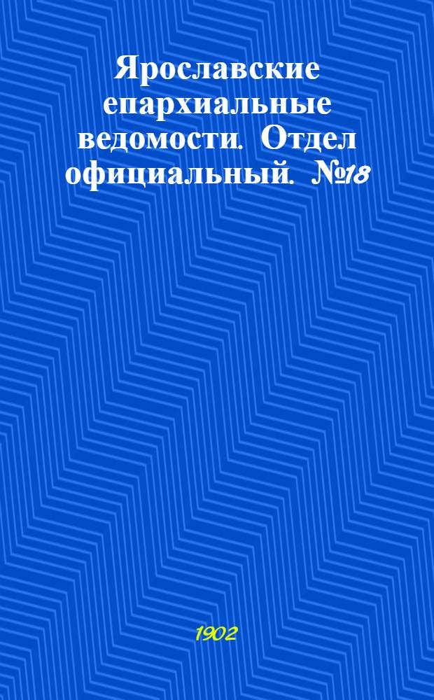 Ярославские епархиальные ведомости. Отдел официальный. № 18 (5 мая 1902 г.)