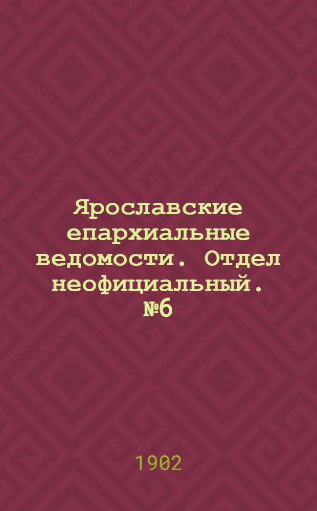 Ярославские епархиальные ведомости. Отдел неофициальный. № 6 (10 февраля 1902 г.)