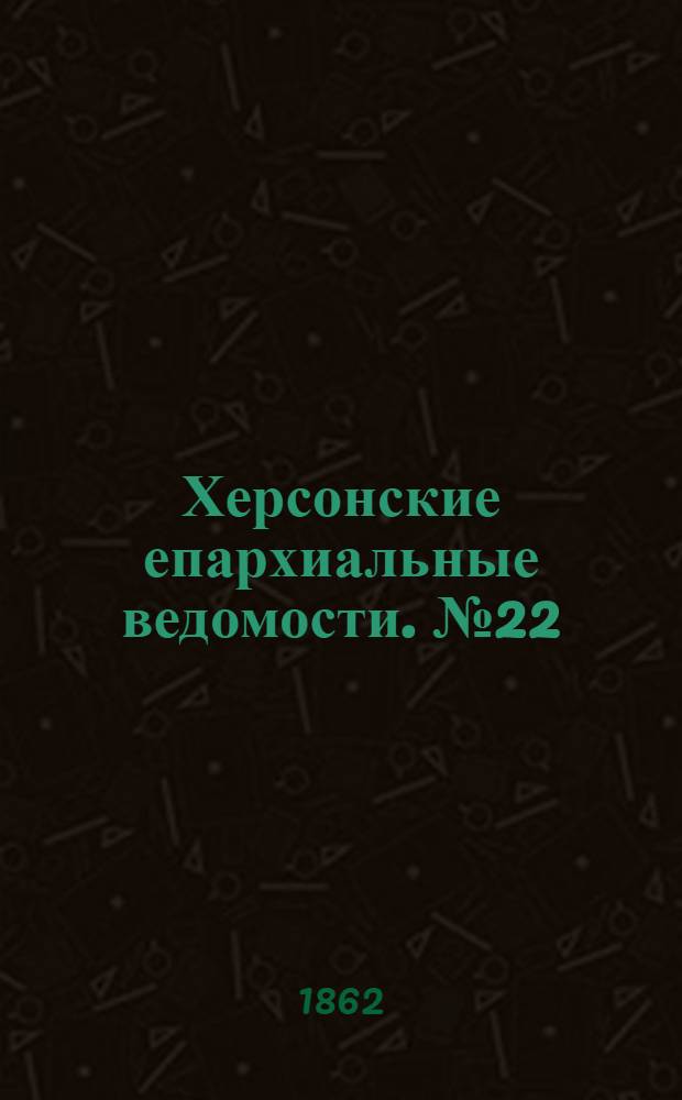 Херсонские епархиальные ведомости. № 22 (15 ноября 1862 г.)