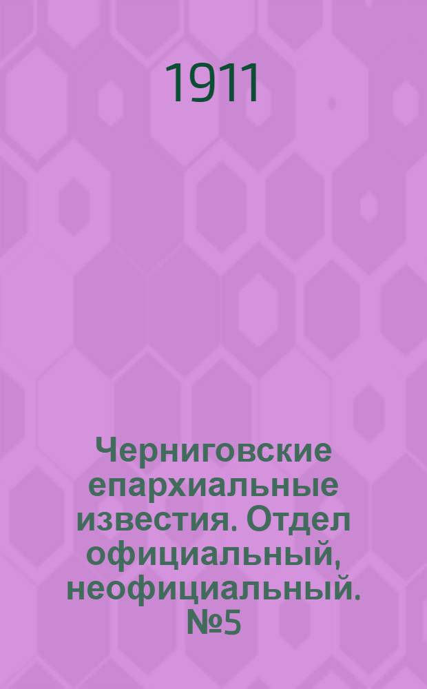 Черниговские епархиальные известия. Отдел официальный, неофициальный. № 5 (1 марта 1911 г.)