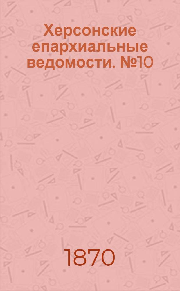 Херсонские епархиальные ведомости. № 10 (15 мая 1870 г.)
