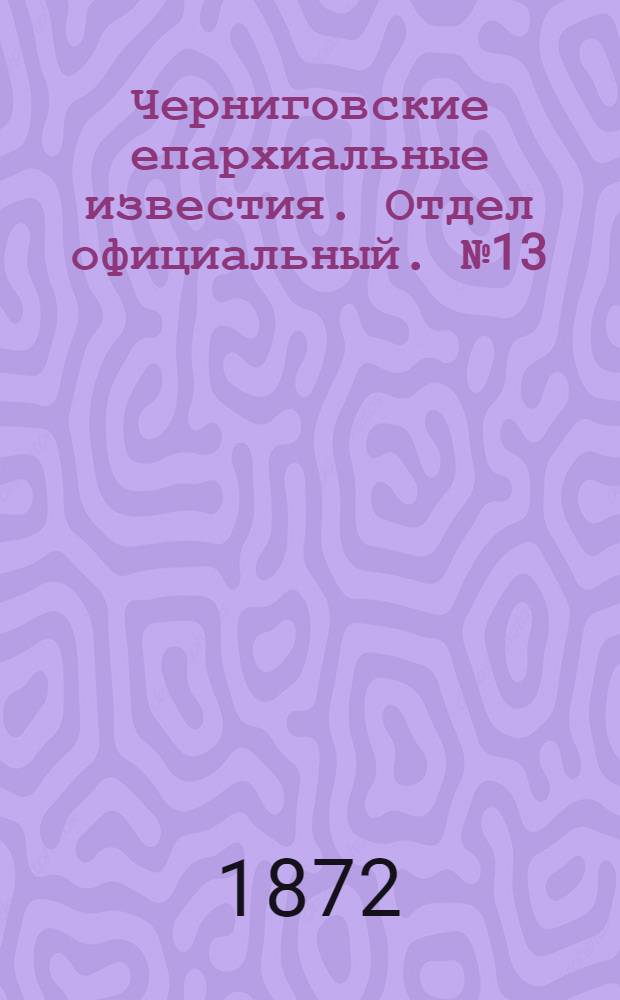 Черниговские епархиальные известия. Отдел официальный. № 13 (1 июля 1872 г.)