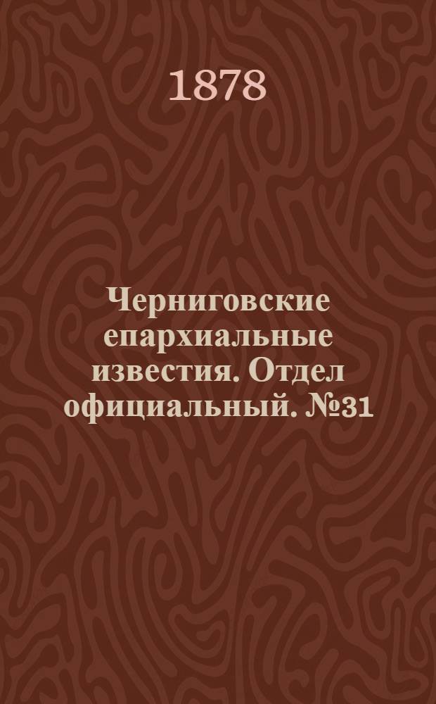 Черниговские епархиальные известия. Отдел официальный. № 31 (15 августа 1878 г.)