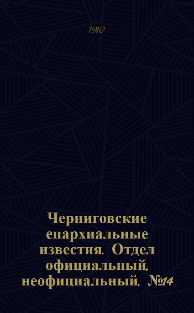 Черниговские епархиальные известия. Отдел официальный, неофициальный. № 14 (15 июля 1910 г.)