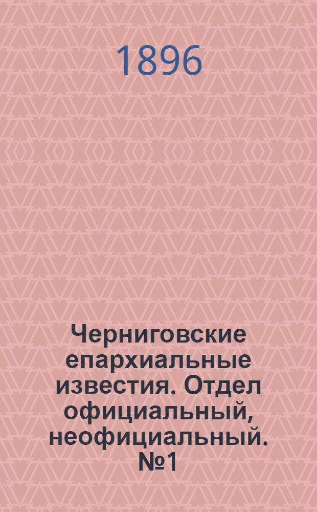 Черниговские епархиальные известия. Отдел официальный, неофициальный. № 1 (1 января 1896 г.)
