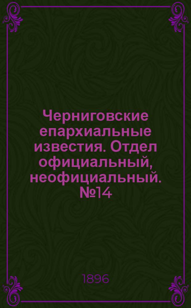 Черниговские епархиальные известия. Отдел официальный, неофициальный. № 14 (15 июля 1896 г.)