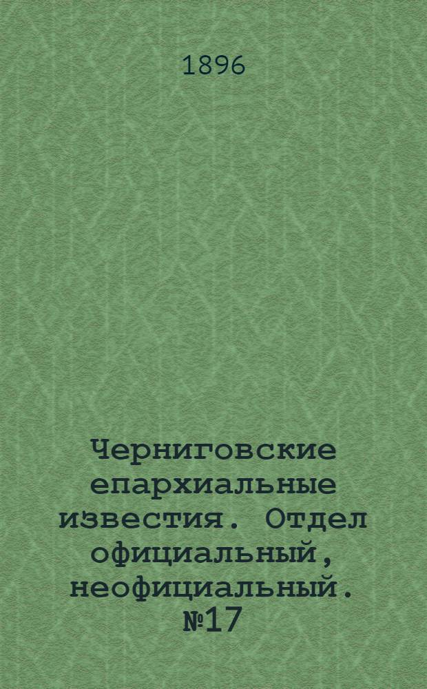 Черниговские епархиальные известия. Отдел официальный, неофициальный. № 17 (1 сентября 1896 г.)