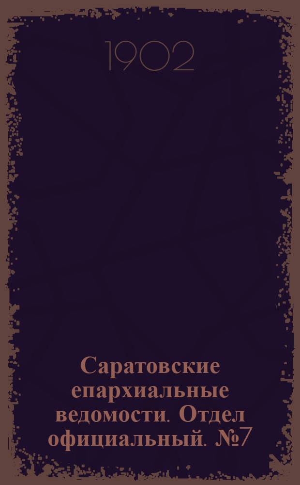 Саратовские епархиальные ведомости. Отдел официальный. № 7 (1 апреля 1902 г.)