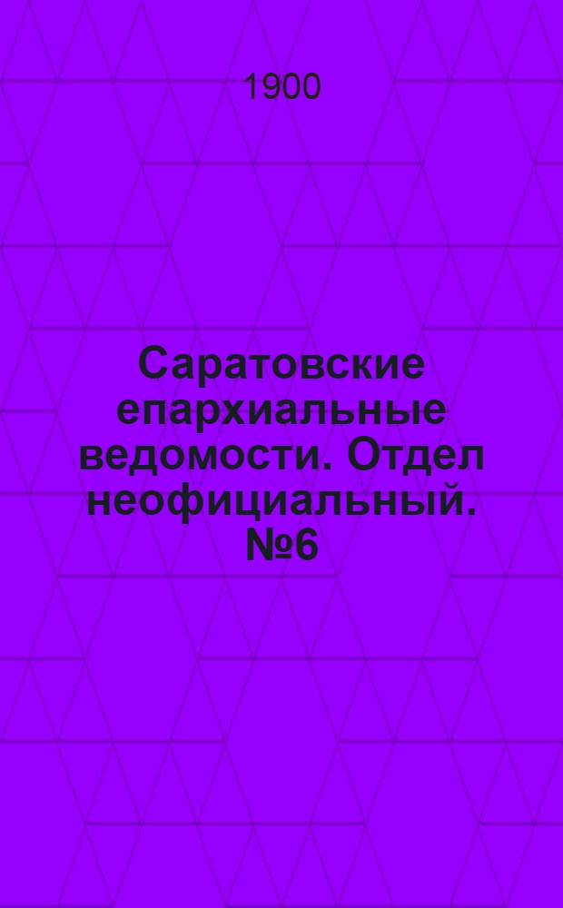 Саратовские епархиальные ведомости. Отдел неофициальный. № 6 (15 марта 1900 г.)