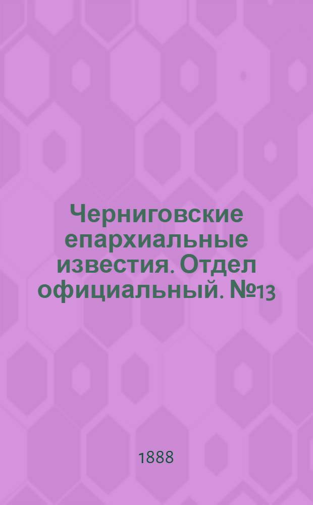 Черниговские епархиальные известия. Отдел официальный. № 13 (15 июля 1888 г.)