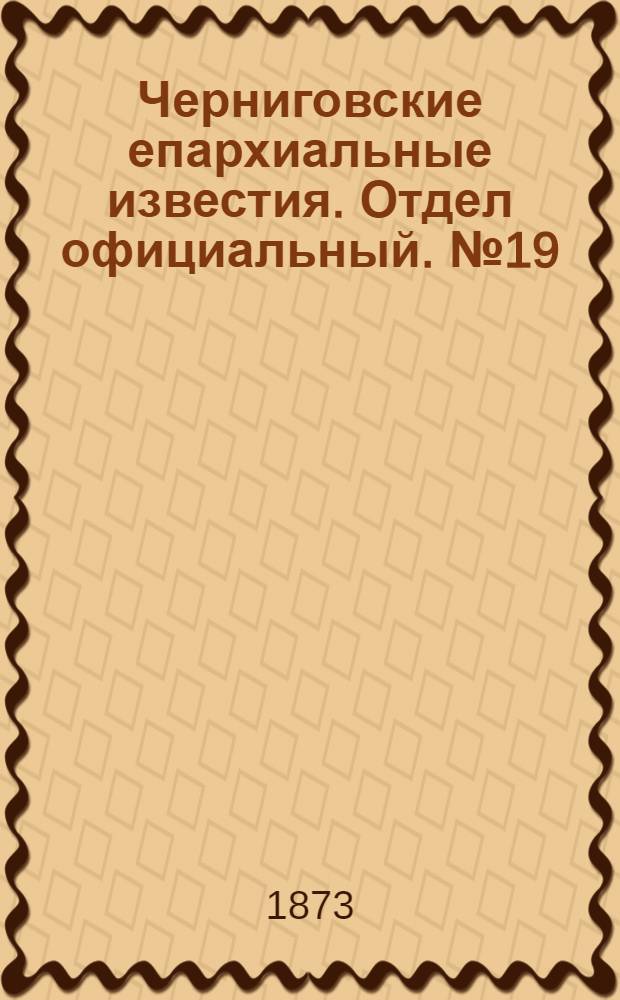 Черниговские епархиальные известия. Отдел официальный. № 19 (1 октября 1873 г.)