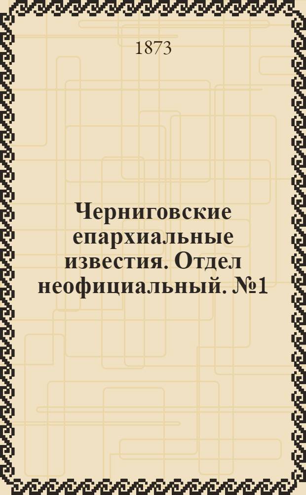 Черниговские епархиальные известия. Отдел неофициальный. № 1 (1 января 1873 г.)