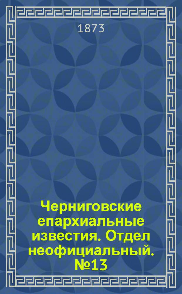 Черниговские епархиальные известия. Отдел неофициальный. № 13 (1 июля 1873 г.)