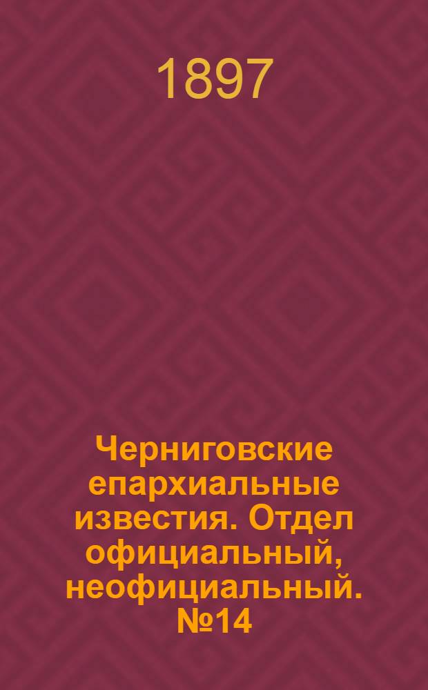 Черниговские епархиальные известия. Отдел официальный, неофициальный. № 14 (15 июля 1897 г.)
