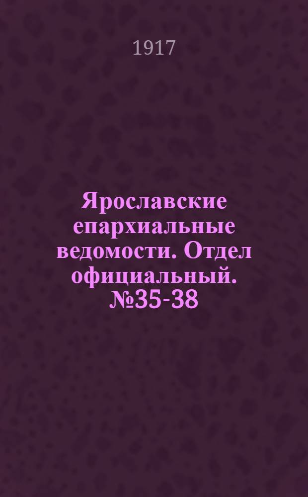 Ярославские епархиальные ведомости. Отдел официальный. № 35-38 (3 - 24 сентября 1917 г.)