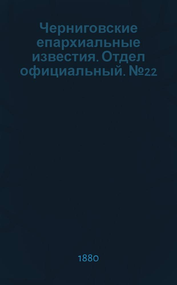 Черниговские епархиальные известия. Отдел официальный. № 22 (8 июня 1880 г.)