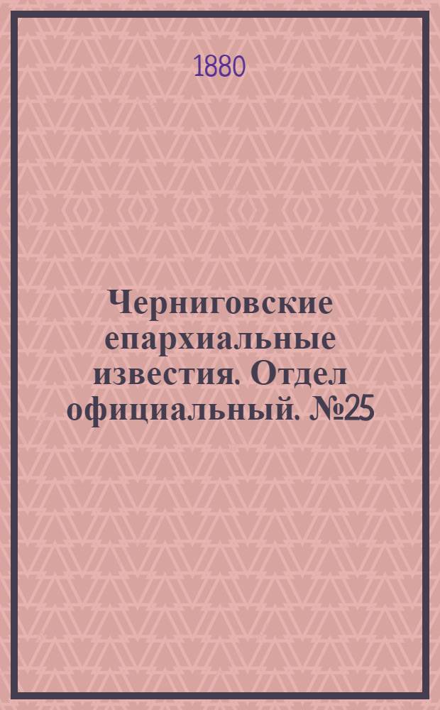 Черниговские епархиальные известия. Отдел официальный. № 25 (1 июля 1880 г.)