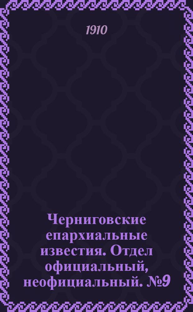 Черниговские епархиальные известия. Отдел официальный, неофициальный. № 9 (1 мая 1910 г.)