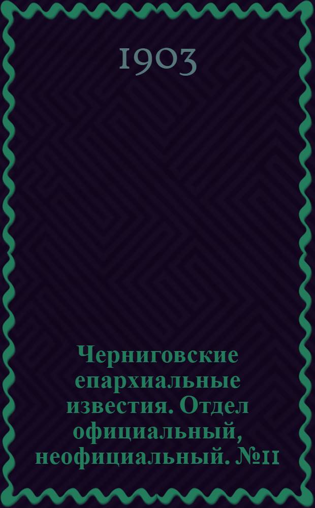 Черниговские епархиальные известия. Отдел официальный, неофициальный. № 11 (1 июня 1903 г.)