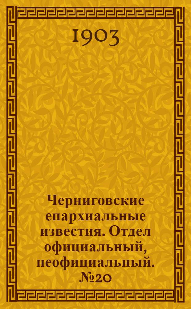 Черниговские епархиальные известия. Отдел официальный, неофициальный. № 20 (15 октября 1903 г.)