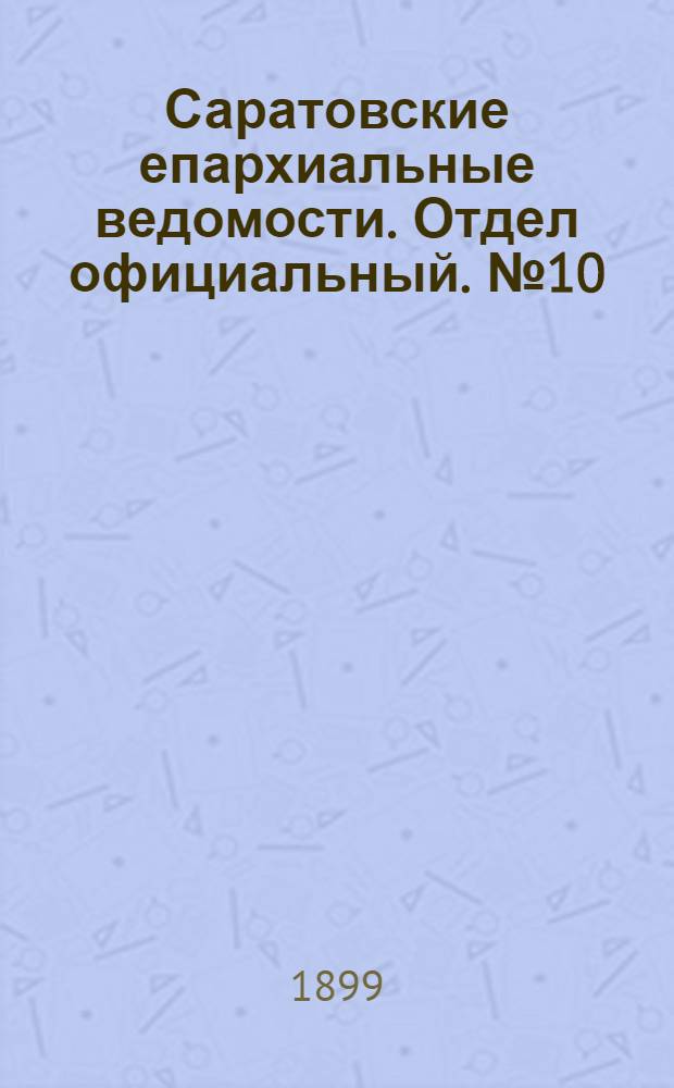 Саратовские епархиальные ведомости. Отдел официальный. № 10 (15 мая 1899 г.)