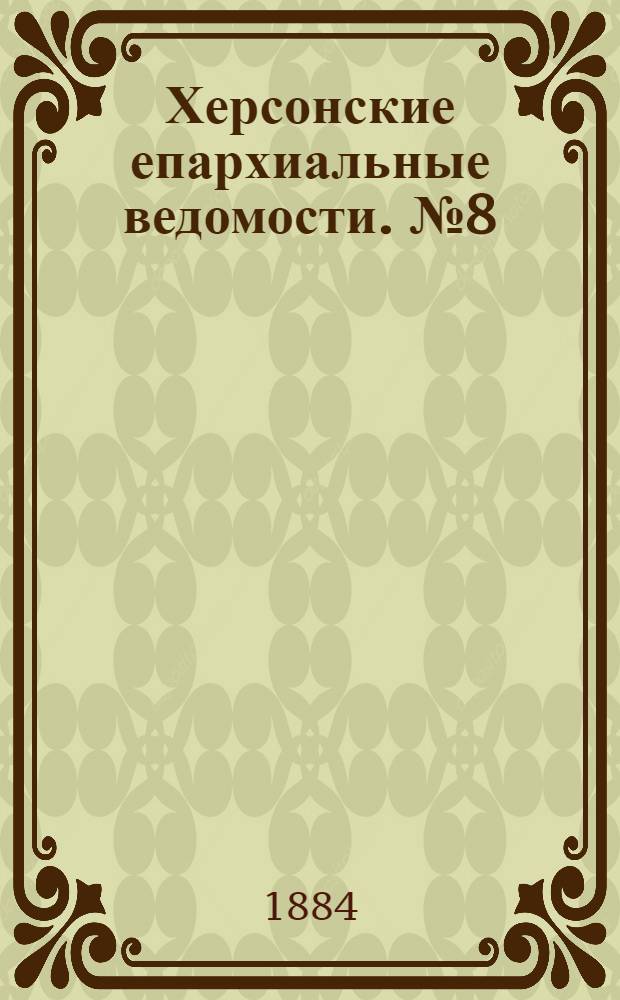 Херсонские епархиальные ведомости. № 8 (15 апреля 1884 г.)
