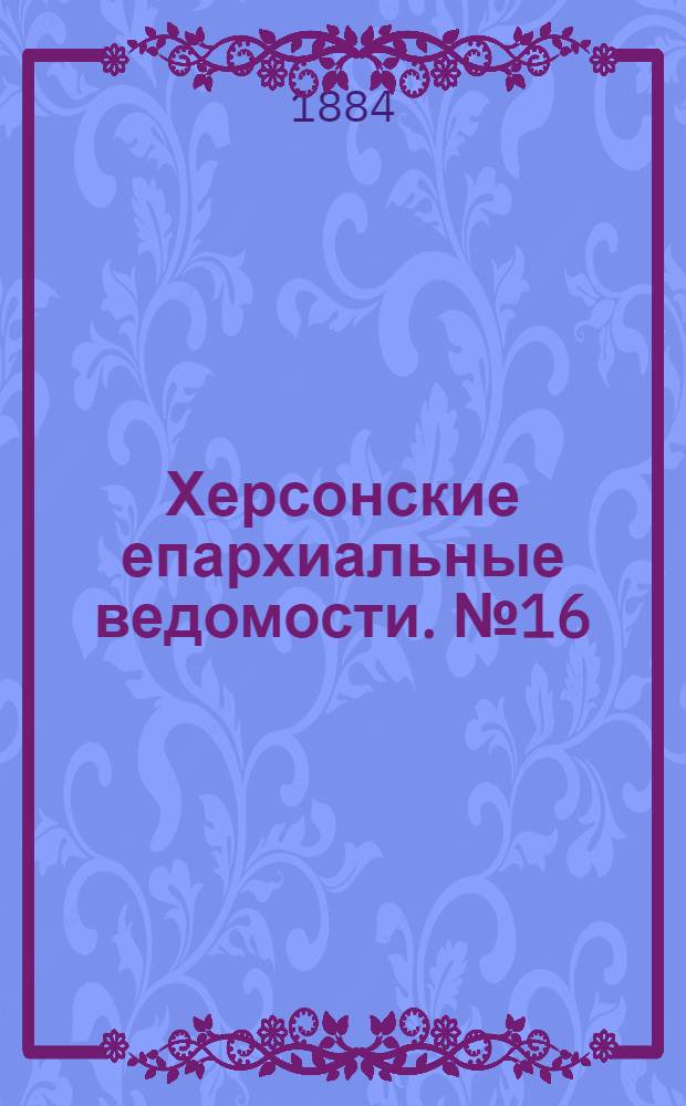 Херсонские епархиальные ведомости. № 16 (15 августа 1884 г.)
