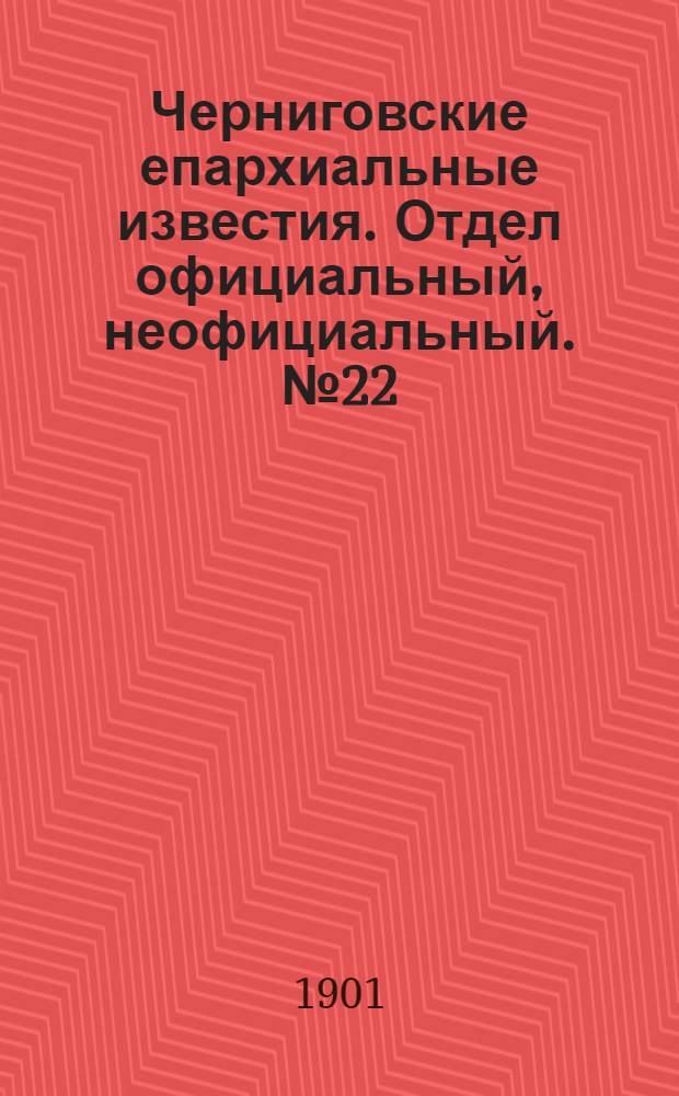 Черниговские епархиальные известия. Отдел официальный, неофициальный. № 22 (15 ноября 1901 г.)