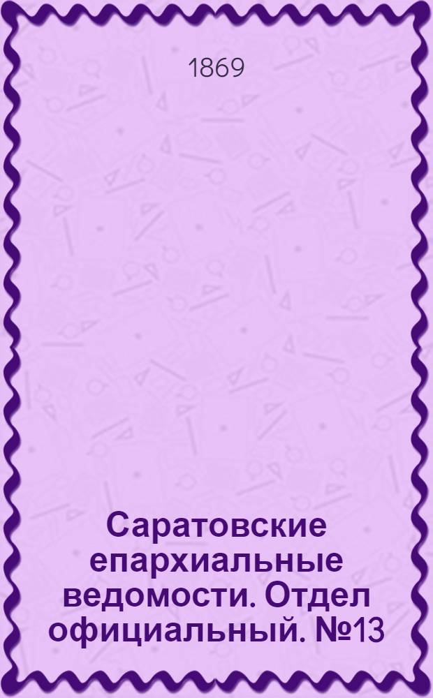 Саратовские епархиальные ведомости. Отдел официальный. № 13 (1 июля 1869 г.)