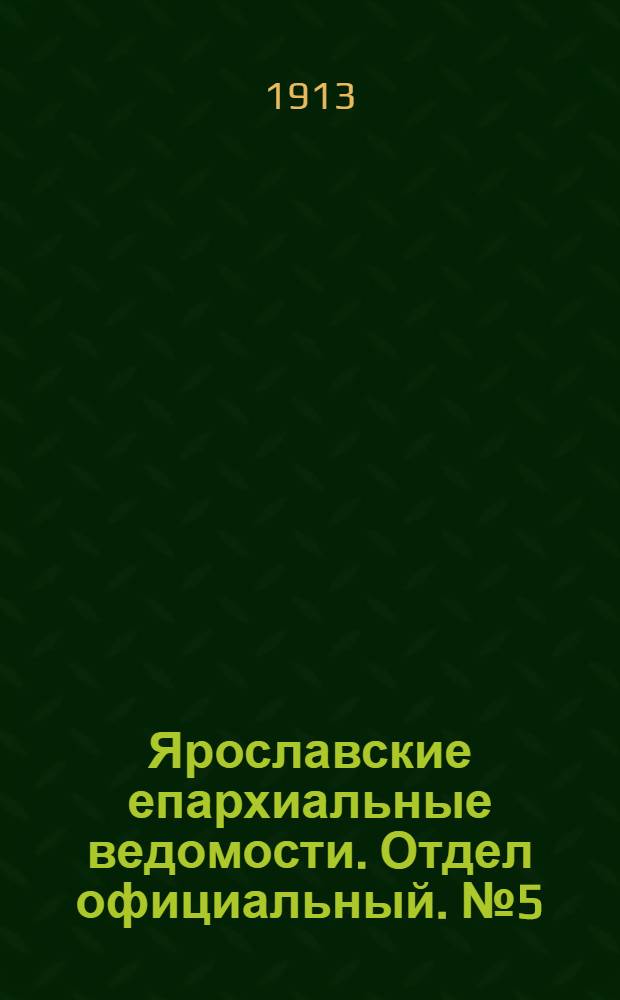 Ярославские епархиальные ведомости. Отдел официальный. № 5 (3 февраля 1913 г.)