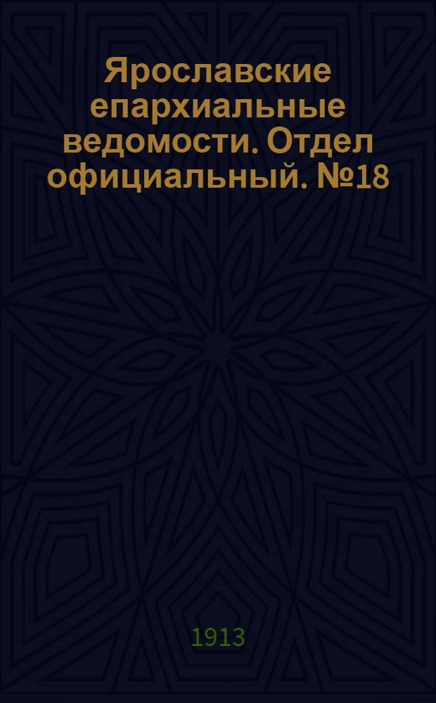 Ярославские епархиальные ведомости. Отдел официальный. № 18 (5 мая 1913 г.)