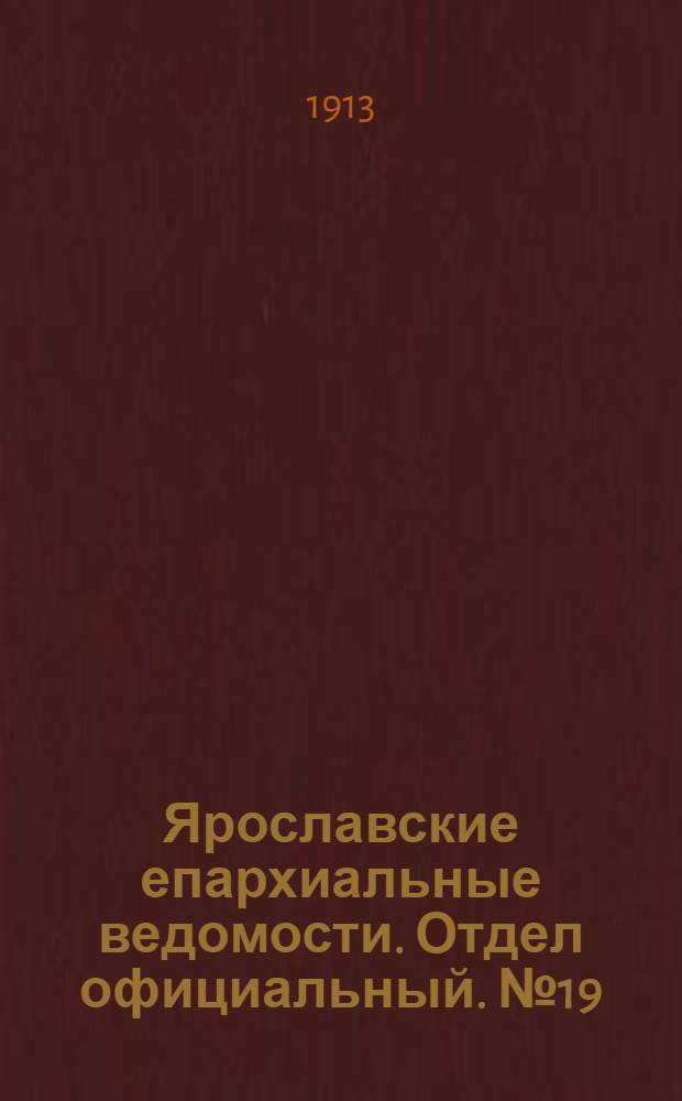 Ярославские епархиальные ведомости. Отдел официальный. № 19 (12 мая 1913 г.)