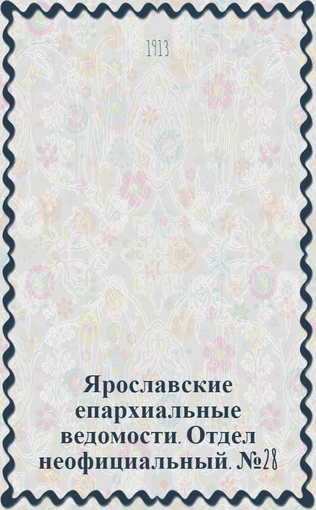 Ярославские епархиальные ведомости. Отдел неофициальный. № 28 (14 июля 1913 г.)