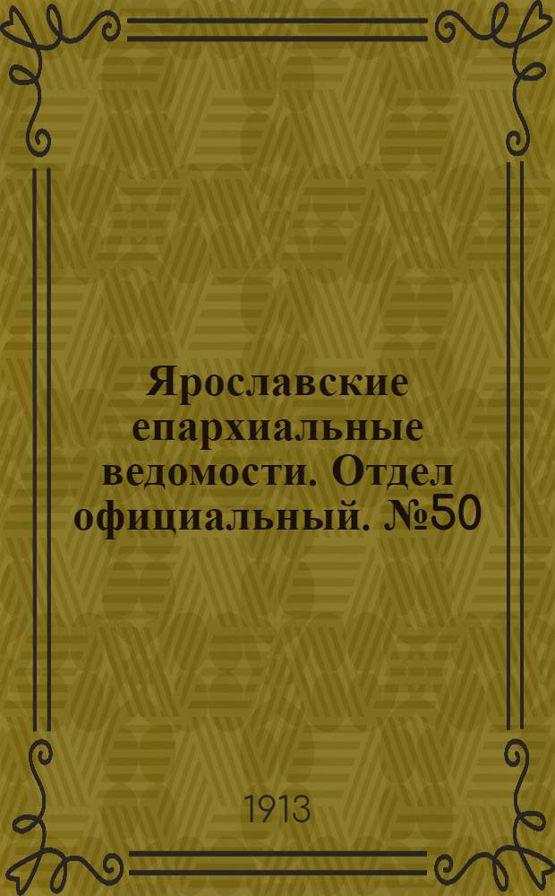 Ярославские епархиальные ведомости. Отдел официальный. № 50 (15 декабря 1913 г.)