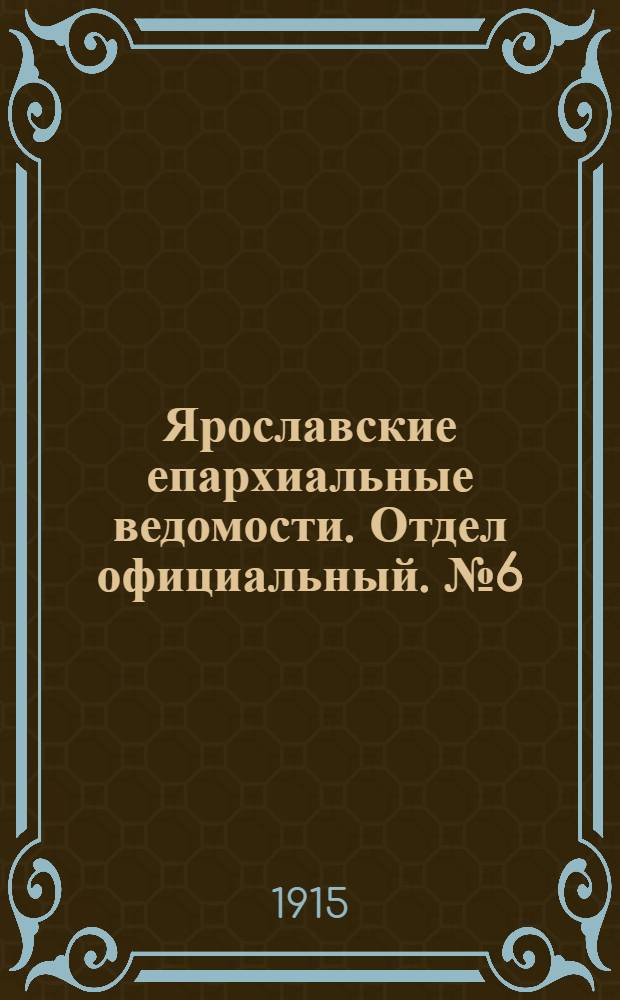 Ярославские епархиальные ведомости. Отдел официальный. № 6 (8 февраля 1915 г.)