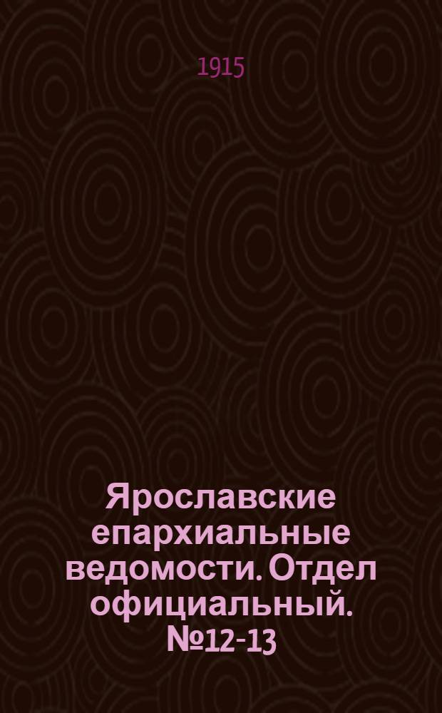 Ярославские епархиальные ведомости. Отдел официальный. № 12-13 (22 - 29 марта 1915 г.)