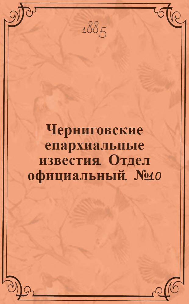 Черниговские епархиальные известия. Отдел официальный. № 10 (15 мая 1885 г.)