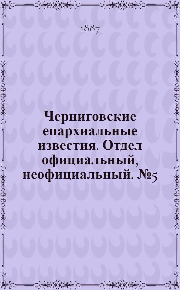 Черниговские епархиальные известия. Отдел официальный, неофициальный. № 5 (1 марта 1887 г.)