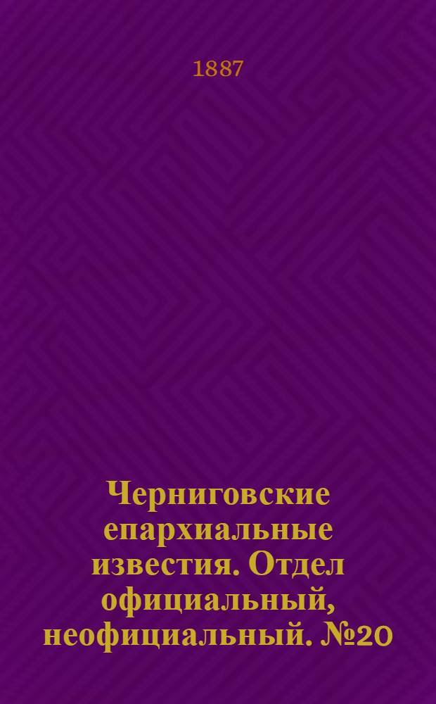 Черниговские епархиальные известия. Отдел официальный, неофициальный. № 20 (15 октября 1887 г.)