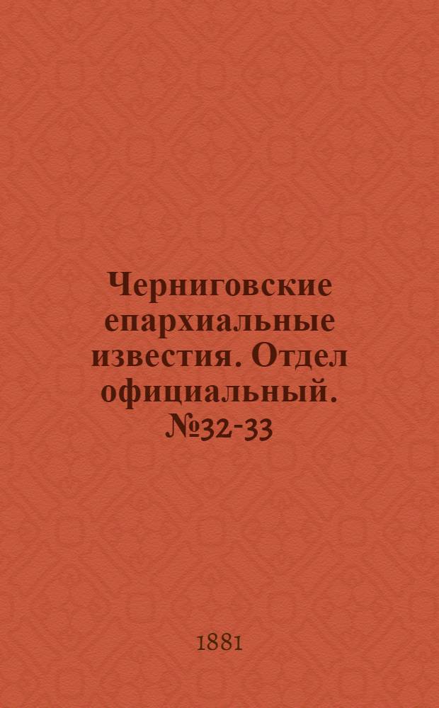 Черниговские епархиальные известия. Отдел официальный. № 32-33 (22 августа - 1 сентября 1881 г.)